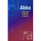 Abba:  Enabling Children To Realise Their True Potential For Father God by Peter Smith
